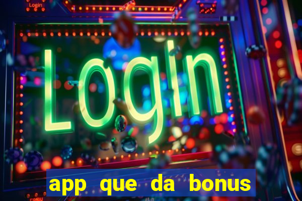 app que da bonus no cadastro